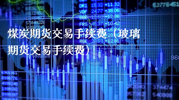 煤炭期货交易手续费（玻璃期货交易手续费） (https://www.njaxzs.com/) 内盘期货 第1张
