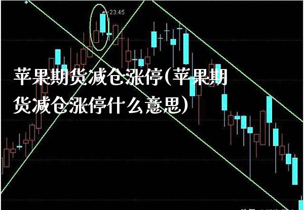 苹果期货减仓涨停(苹果期货减仓涨停什么意思) (https://www.njaxzs.com/) 期货行情 第1张