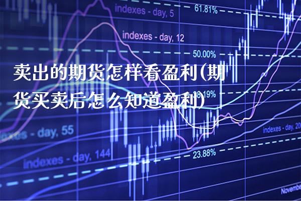 卖出的期货怎样看盈利(期货买卖后怎么知道盈利) (https://www.njaxzs.com/) 原油期货 第1张