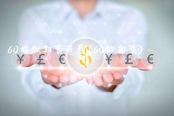 60指数期货开盘(60秒期货) (https://www.njaxzs.com/) 期货直播间 第1张
