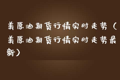 美原油期货行情实时走势（美原油期货行情实时走势最新） (https://www.njaxzs.com/) 期货直播间 第1张