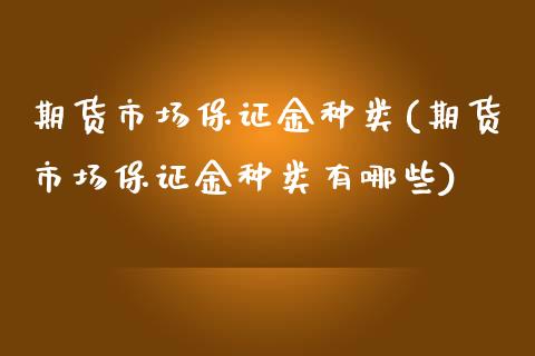 期货市场保证金种类(期货市场保证金种类有哪些) (https://www.njaxzs.com/) 期货直播间 第1张