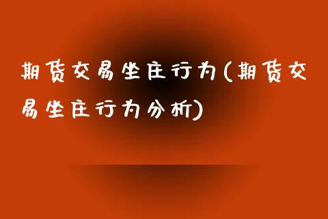 期货交易坐庄行为(期货交易坐庄行为分析) (https://www.njaxzs.com/) 原油期货 第1张