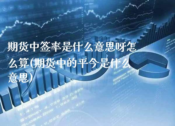 期货中签率是什么意思呀怎么算(期货中的平今是什么意思) (https://www.njaxzs.com/) 内盘期货 第1张
