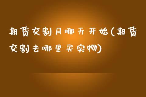 期货交割月哪天开始(期货交割去哪里买实物) (https://www.njaxzs.com/) 期货投资 第1张