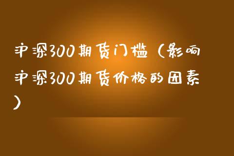 沪深300期货门槛（影响沪深300期货的因素） (https://www.njaxzs.com/) 期货行情 第1张