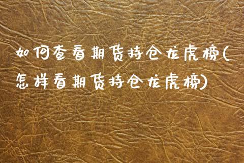 如何查看期货持仓龙虎榜(怎样看期货持仓龙虎榜) (https://www.njaxzs.com/) 黄金期货 第1张
