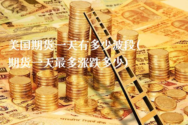 美国期货一天有多少波段(期货一天最多涨跌多少) (https://www.njaxzs.com/) 期货直播间 第1张