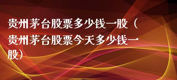 贵州茅台股票多少钱一股（贵州茅台股票今天多少钱一股） (https://www.njaxzs.com/) 期货直播间 第1张