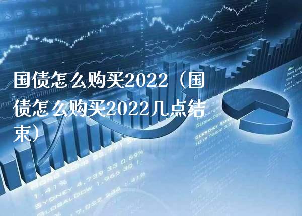 国债怎么购买2022（国债怎么购买2022几点结束） (https://www.njaxzs.com/) 期货直播间 第1张