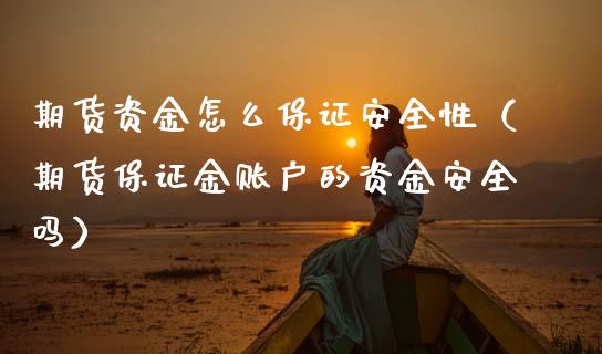 期货资金怎么保证安全性（期货保证金账户的资金安全吗） (https://www.njaxzs.com/) 期货直播间 第1张