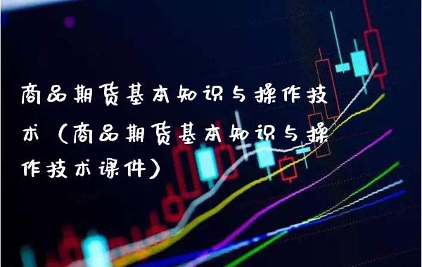 商品期货基本知识与操作技术（商品期货基本知识与操作技术课件） (https://www.njaxzs.com/) 期货直播间 第1张