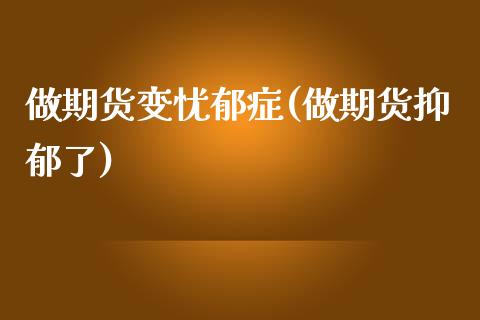 做期货变忧郁症(做期货抑郁了) (https://www.njaxzs.com/) 期货直播间 第1张