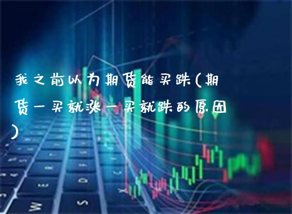 我之前以为期货能买跌(期货一买就涨一买就跌的原因) (https://www.njaxzs.com/) 黄金期货 第1张