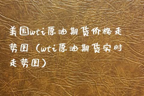 美国wti原油期货走势图（wti原油期货实时走势图） (https://www.njaxzs.com/) 黄金期货 第1张