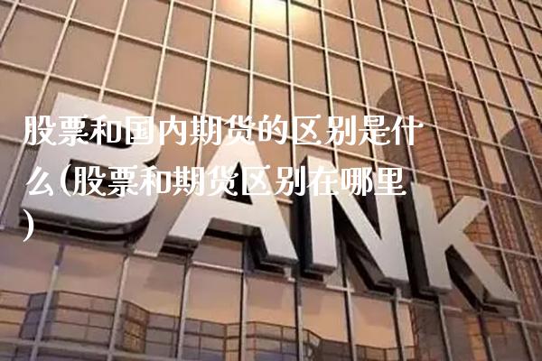 股票和国内期货的区别是什么(股票和期货区别在哪里) (https://www.njaxzs.com/) 黄金期货 第1张