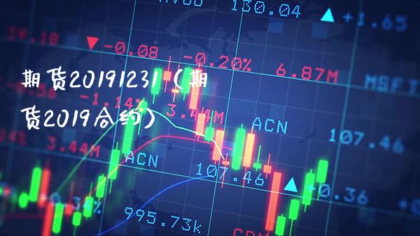 期货20191231（期货2019合约） (https://www.njaxzs.com/) 期货行情 第1张