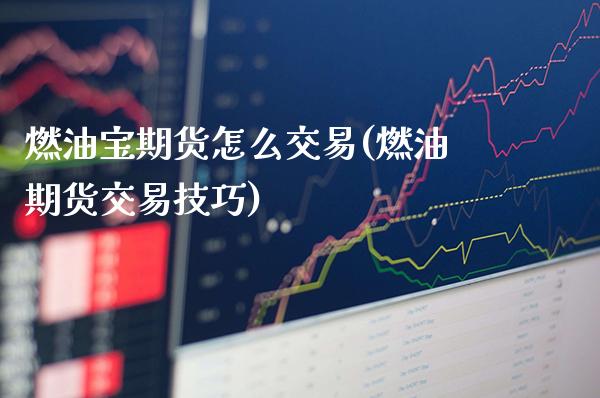 燃油宝期货怎么交易(燃油期货交易技巧) (https://www.njaxzs.com/) 原油期货 第1张