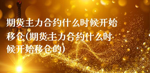 期货主力合约什么时候开始移仓(期货主力合约什么时候开始移仓的) (https://www.njaxzs.com/) 期货直播间 第1张