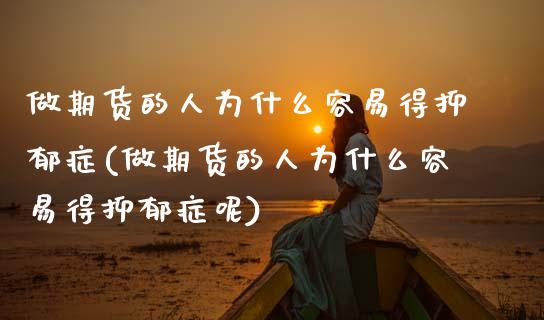 做期货的人为什么容易得抑郁症(做期货的人为什么容易得抑郁症呢) (https://www.njaxzs.com/) 原油期货 第1张