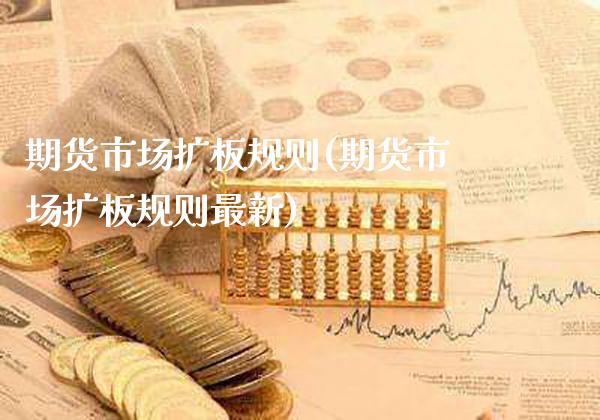 期货市场扩板规则(期货市场扩板规则最新) (https://www.njaxzs.com/) 期货行情 第1张