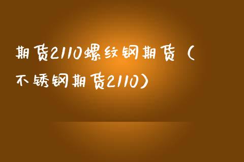 期货2110螺纹钢期货（不锈钢期货2110） (https://www.njaxzs.com/) 黄金期货 第1张