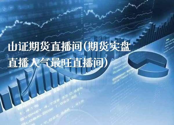 山证期货直播间(期货实盘直播人气最旺直播间) (https://www.njaxzs.com/) 内盘期货 第1张