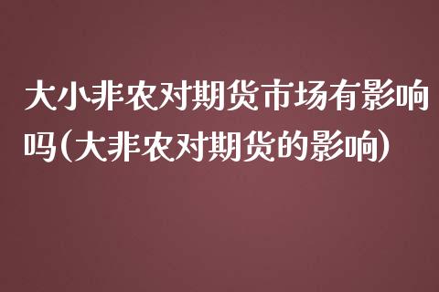 大小非农对期货市场有影响吗(大非农对期货的影响) 内盘期货 第1张-爱新财经 大小非农对期货市场有影响吗(大非农对期货的影响) (https://www.njaxzs.com/) 内盘期货 第1张