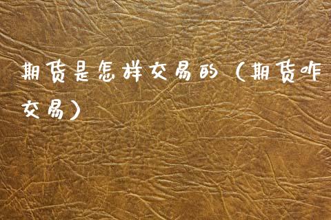期货是怎样交易的（期货咋交易） (https://www.njaxzs.com/) 期货直播间 第1张