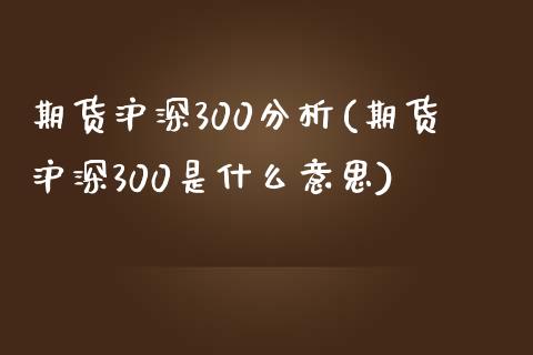 期货沪深300分析(期货沪深300是什么意思) (https://www.njaxzs.com/) 期货直播间 第1张