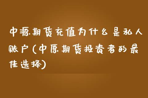 中源期货充值为什么是私人账户(中原期货投资者的最佳选择) (https://www.njaxzs.com/) 原油期货 第1张