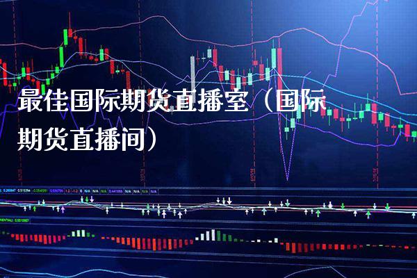 最佳国际期货直播室（国际期货直播间） (https://www.njaxzs.com/) 黄金期货 第1张