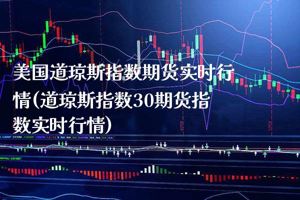 美国道琼斯指数期货实时行情(道琼斯指数30期货指数实时行情) (https://www.njaxzs.com/) 原油期货 第1张