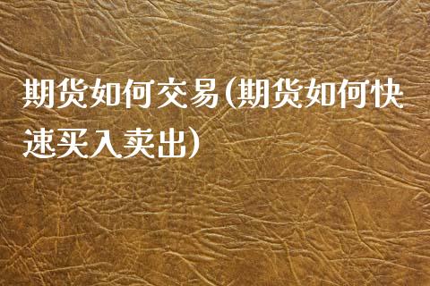 期货如何交易(期货如何快速买入卖出) (https://www.njaxzs.com/) 期货投资 第1张