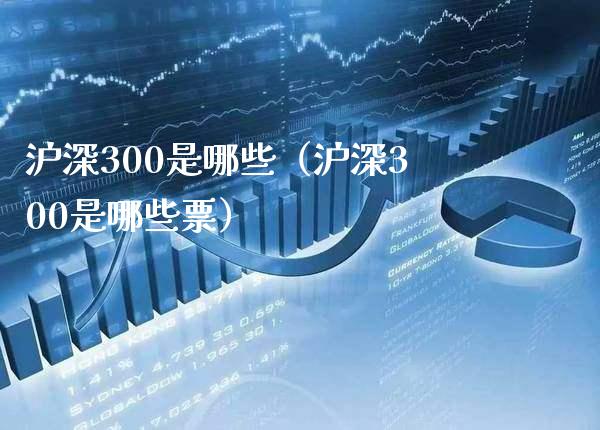 沪深300是哪些（沪深300是哪些票） (https://www.njaxzs.com/) 原油期货 第1张