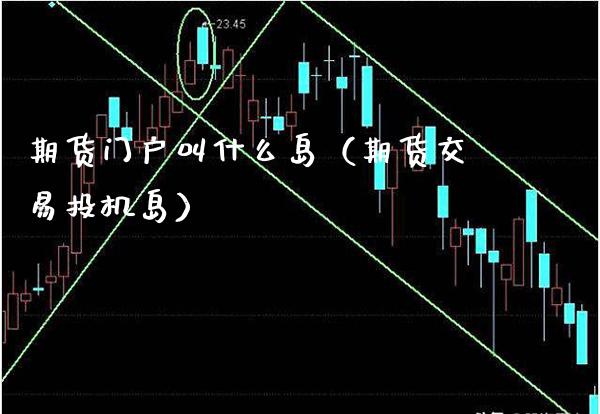 期货门户叫什么岛（期货交易投机岛） (https://www.njaxzs.com/) 期货直播间 第1张