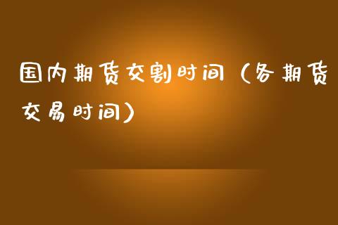 国内期货交割时间（各期货交易时间） (https://www.njaxzs.com/) 期货直播间 第1张