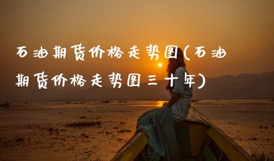 石油期货走势图(石油期货走势图三十年) (https://www.njaxzs.com/) 期货直播间 第1张