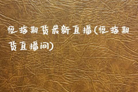 恒指期货最新直播(恒指期货直播间) (https://www.njaxzs.com/) 期货投资 第1张