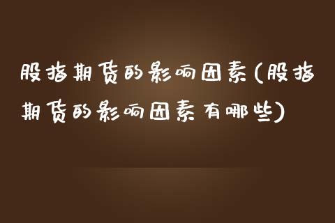 股指期货的影响因素(股指期货的影响因素有哪些) (https://www.njaxzs.com/) 黄金期货 第1张