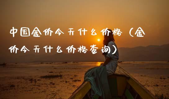 中国金价今天什么（金价今天什么查询） (https://www.njaxzs.com/) 黄金期货 第1张