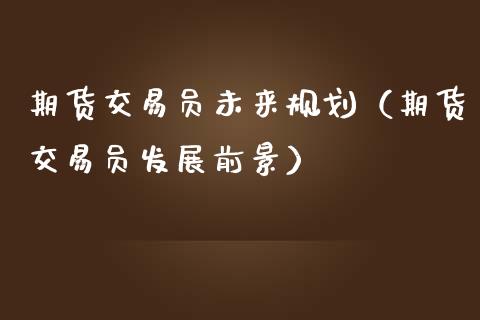 期货交易员未来规划（期货交易员发展前景） (https://www.njaxzs.com/) 期货直播间 第1张