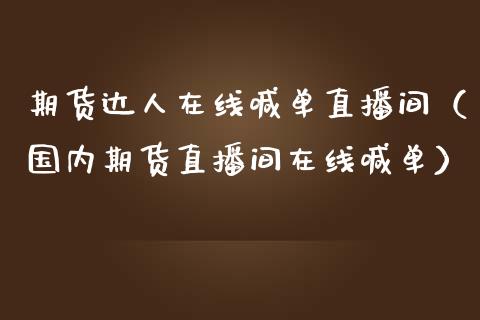 期货达人在线喊单直播间（国内期货直播间在线喊单） (https://www.njaxzs.com/) 期货行情 第1张