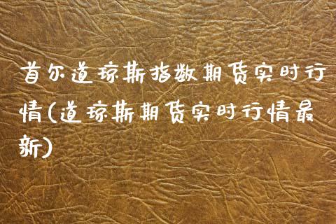 首尔道琼斯指数期货实时行情(道琼斯期货实时行情最新) (https://www.njaxzs.com/) 内盘期货 第1张