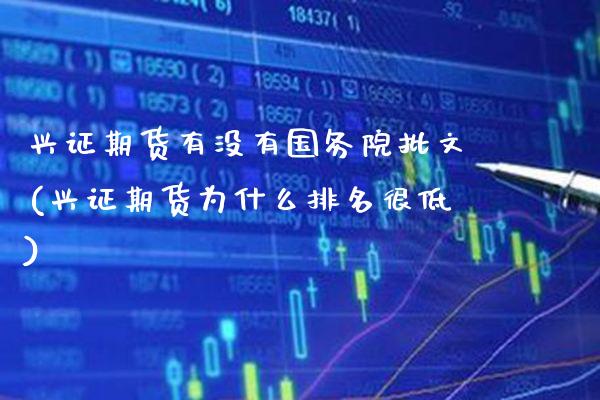 兴证期货有没有国务院批文(兴证期货为什么排名很低) (https://www.njaxzs.com/) 内盘期货 第1张