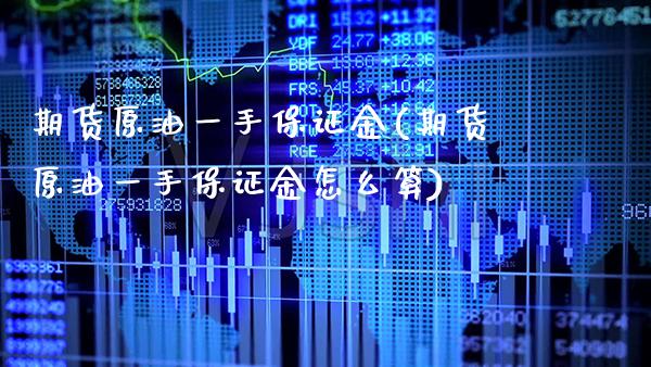 期货原油一手保证金(期货原油一手保证金怎么算) (https://www.njaxzs.com/) 内盘期货 第1张