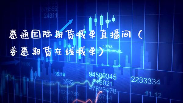 惠通国际期货喊单直播间（普惠期货在线喊单） (https://www.njaxzs.com/) 期货直播间 第1张