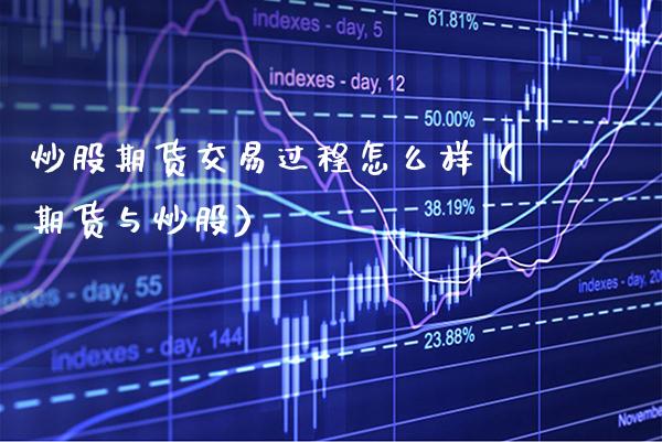 炒股期货交易过程怎么样（期货与炒股） (https://www.njaxzs.com/) 黄金期货 第1张