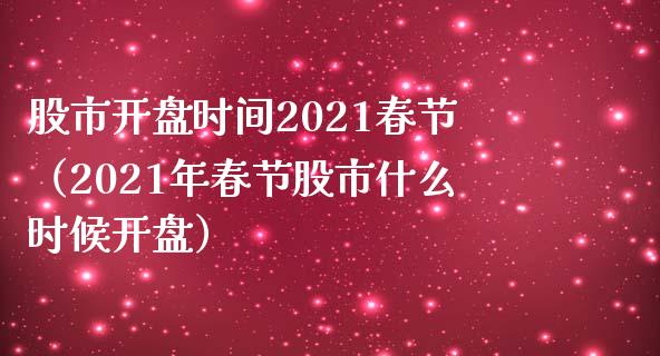 股市时间2021春节（2021年春节股市什么时候） (https://www.njaxzs.com/) 期货直播间 第1张