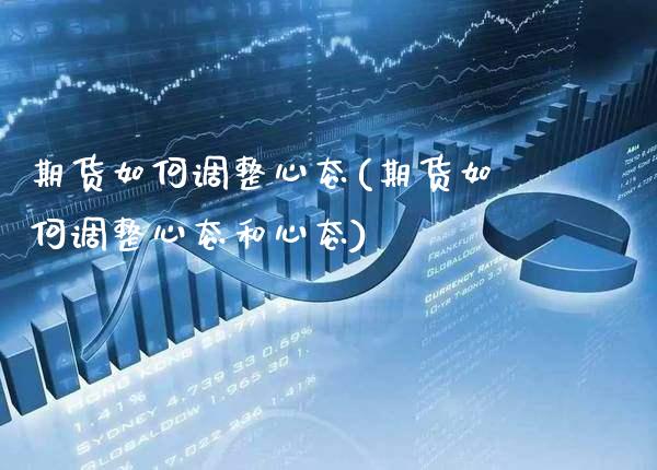 期货如何调整心态(期货如何调整心态和心态) (https://www.njaxzs.com/) 黄金期货 第1张